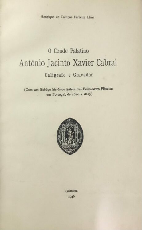 O Conde Palatino António Jacinto Xavier Cabral Calígrafo e Gravador (Com um Esbôço histórico àcêrca das Belas-Artes Plásticas em Portugal, de 1820 a 1823)