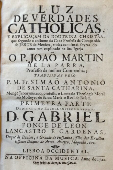 Luz de Verdades Catholicas, e explicaçam da Doutrina Christãa, que segundo o costume da Caza Professa da Companhia de Jesus de Mexico, todas as quintas feyras do anno tem explicado na sua Igreja o P. Joaõ Martin de la Parra, Professo da mesma Companhia