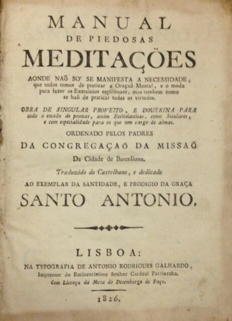 Manual de Piedosas Meditações aonde naõ só se manifesta a necessidade, que todos temos de praticar a Oraçaõ Mental, e o modo para se fazer os Exercicios espirituaes, mas tambem como se haõ de praticar todas as virtudes