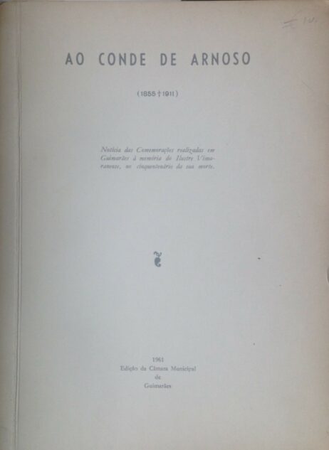 Ao Conde de Arnoso (1855-1911): Notícia das Comemorações realizadas em Guimarães à memória do Ilustre Vimaranese, no cinquentenário da sua morte