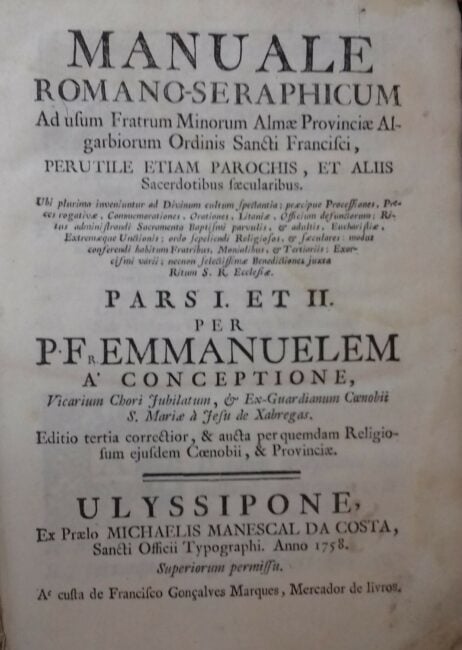 Manuale Romano-Seraphicum Ad usum Fratrum Minorum Almae Provinciae Algarbiorum Ordinis Sancti Francisci, Per utile Etiam Parochis, et Aliis Sacerdotibus saecularibus