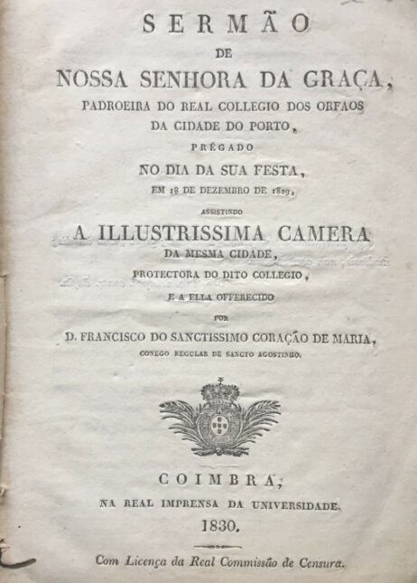 Sermão de Nossa Senhora da Graça, Padroeira do Real Collegio dos Orfaos da Cidade do Porto, prégado no dia da sua festa, em 18 de Dezembro de 1829, assistindo a Illustrissima Camera da mesma cidade, protectora do dito Collegio, e a ella offerecido por...