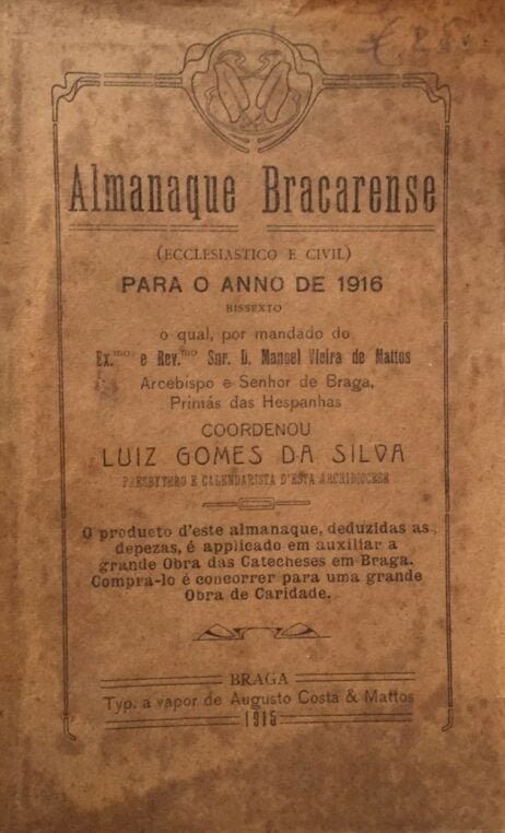 Almanaque Bracarense (Ecclesiastico e Civil) Para o anno de 1916 bissexto o qual, por mandado do Ex.mo e Rev.mo Snr. D. Manoel Vieira de Mattos, Arcebispo e Senhor de Braga, Primás das Hespanhas coordenou...