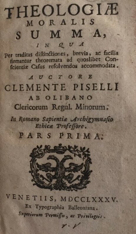 Theologiae moralis summa, in qua Per traditas distinctiones, brevia, ac facilia firmantur theoremata ad quoslibet Conscientiae Casus resolvendos accommodata