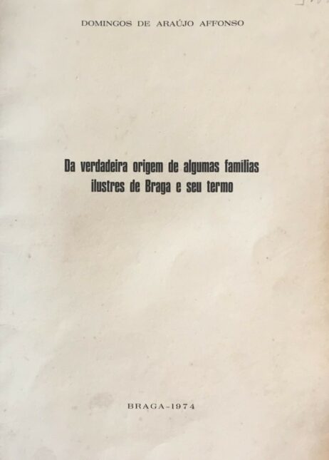 Da verdadeira origem de algumas famílias ilustres de Braga e seu termo
