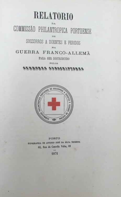 Relatorio da Commissão Philantropica Portuense de Soccorros a Doentes e Feridos na Guerra Franco-Prussiana para ser distribuido pelos senhores subscriptores