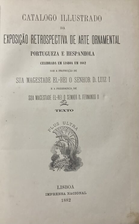 Catalogo illustrado da Exposição Retrospectiva de Arte Ornamental Portugueza e Hespanhola celebrada em Lisboa em 1882
