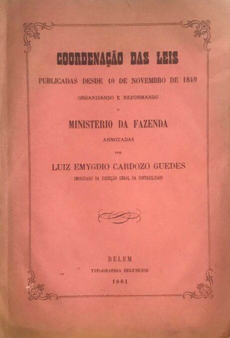 Coordenação das Leis publicadas desde 10 de Novembro de 1849 organisado e reformando o Ministerio da Fazenda annotadas por...