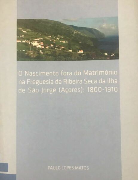 O Nascimento fora do matrimónio na Freguesia da Ribeira Seca da Ilha de São Jorge (Açores): 1800-1910
