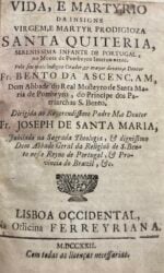 Vida, e martyrio da insigne virgem, e martyr prodigioza Santa Quiteria, Serenissima Infante de Portugal, no Monte de Pombeyro...