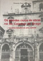 Os grandes ciclos de obras na Sé Catedral de Braga e outros estudos de arte minhota