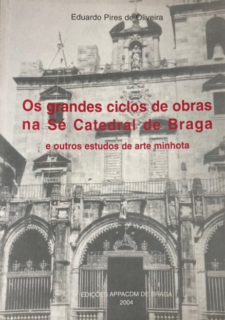 Os grandes ciclos de obras na Sé Catedral de Braga e outros estudos de arte minhota