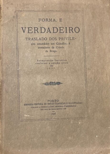 Forma, e verdadeiro traslado dos privilegios concedidos aos Cidadões, & moradores da Cidade de Braga